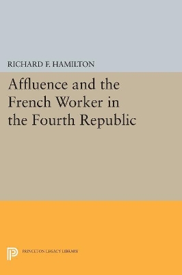 Affluence and the French Worker in the Fourth Republic by Richard F. Hamilton