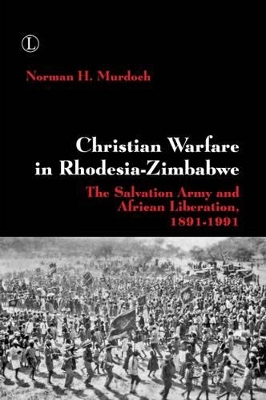 Christian Warfare in Rhodesia-Zimbabwe: The Salvation Army and African Liberation, 1891-1991 book
