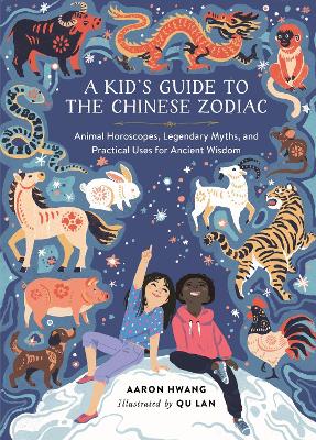 A Kid's Guide to the Chinese Zodiac: Animal Horoscopes, Legendary Myths, and Practical Uses for Ancient Wisdom book