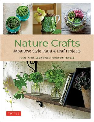 Nature Crafts: Japanese Style Plant & Leaf Projects (With 40 Projects and over 250 Photos) book