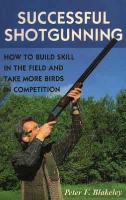 Successful Shotgunning: How to Build Skill in the Field and Take More Birds in Competition book