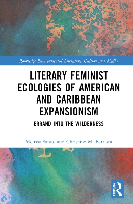 Literary Feminist Ecologies of American and Caribbean Expansionism: Errand into the Wilderness by Christine M. Battista