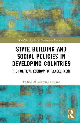 State Building and Social Policies in Developing Countries: The Political Economy of Development by Rashed Al Mahmud Titumir
