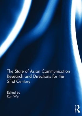 State of Asian Communication Research and Directions for the 21st Century by Ran Wei