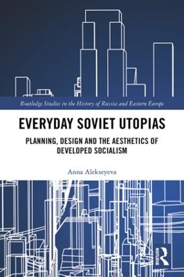 Everyday Soviet Utopias: Planning, Design and the Aesthetics of Developed Socialism book