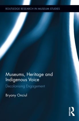 Museums, Heritage and Indigenous Voice by Bryony Onciul