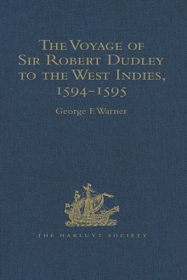 The Voyage of Sir Robert Dudley, afterwards styled Earl of Warwick and Leicester and Duke of Northumberland, to the West Indies, 1594-1595: Narrated by Capt. Wyatt, by himself, and by Abram Kendall, Master by George F. Warner