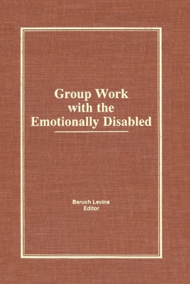 Group Work With the Emotionally Disabled by Baruch Levine