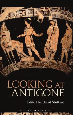 Looking at Antigone by David Stuttard