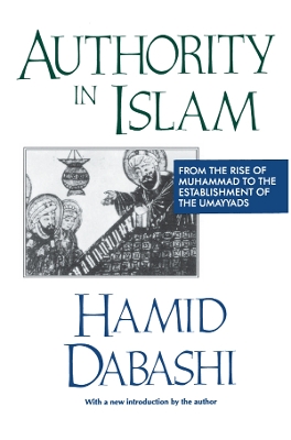 Authority in Islam: From the Rise of Mohammad to the Establishment of the Umayyads by Hamid Dabashi