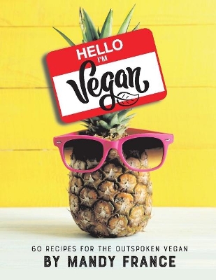 Hello, I'm Vegan: 60 Recipes for the Outspoken Vegan book