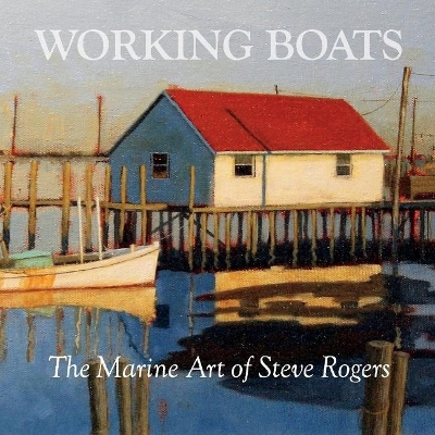 Working Boats: The Marine Art of Steve Rogers book