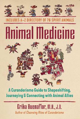 Animal Medicine: A Curanderismo Guide to Shapeshifting, Journeying, and Connecting with Animal Allies book