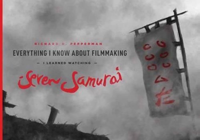 Everything I know About Filmmaking I Learned Watching Seven Samurai book