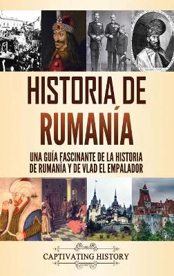 Historia de Ruman�a: Una gu�a fascinante de la historia de Ruman�a y de Vlad el Empalador book