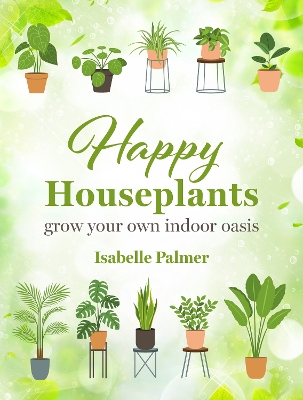 Happy Houseplants: Grow Your Own Indoor Oasis book