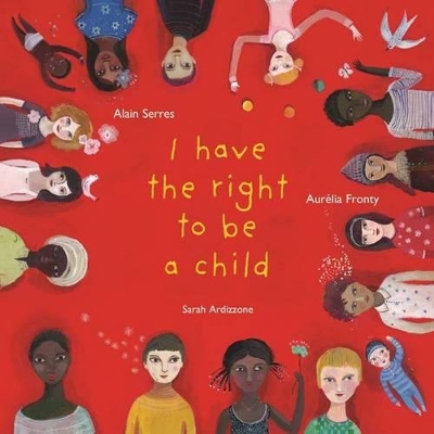I Have the Right to be a Child by Alain Serres