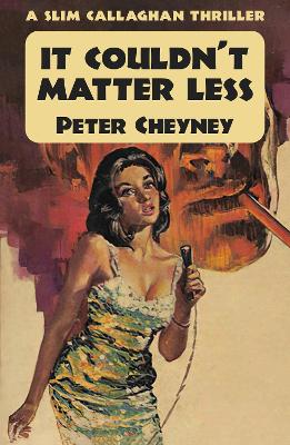 It Couldn't Matter Less: A Slim Callaghan Thriller by Peter Cheyney