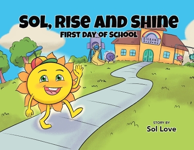 Sol, Rise and Shine: First Day of School by Sol Love