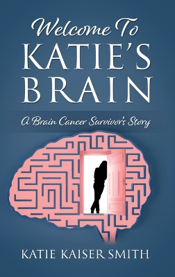 Welcome To Katie's Brain: A Brain Cancer Survivor's Story book