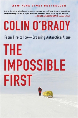 The Impossible First: From Fire to Ice-Crossing Antarctica Alone by Colin O'Brady