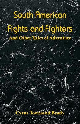 South American Fights and Fighters: And Other Tales of Adventure book