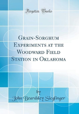 Grain-Sorghum Experiments at the Woodward Field Station in Oklahoma (Classic Reprint) book