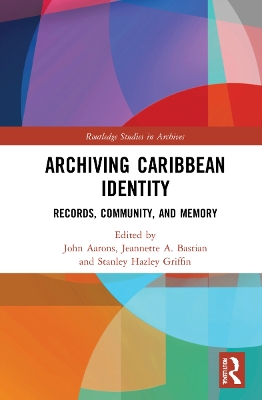 Archiving Caribbean Identity: Records, Community, and Memory by John Aarons