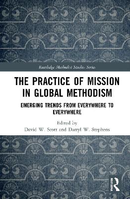 The Practice of Mission in Global Methodism: Emerging Trends From Everywhere to Everywhere by David W. Scott