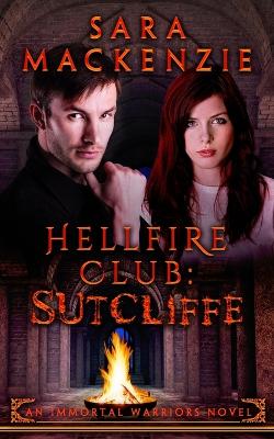 Hellfire Club - Sutcliffe: An Immortal Warriors Novel by Sara MacKenzie