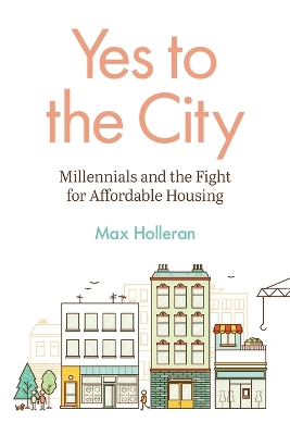 Yes to the City: Millennials and the Fight for Affordable Housing by Max Holleran