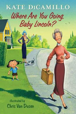 Where Are You Going, Baby Lincoln?: Tales from Deckawoo Drive, Volume Three by Kate DiCamillo