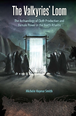 The Valkyries' Loom: The Archaeology of Cloth Production and Female Power in the North Atlantic book