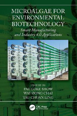 Microalgae for Environmental Biotechnology: Smart Manufacturing and Industry 4.0 Applications by Pau Loke Show