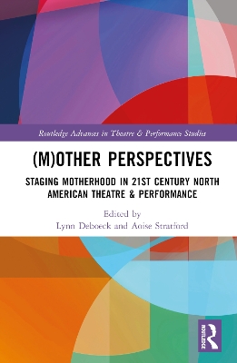 (M)Other Perspectives: Staging Motherhood in 21st Century North American Theatre & Performance book