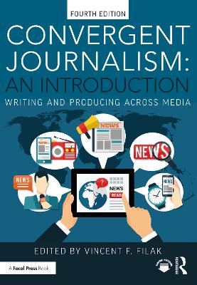 Convergent Journalism: An Introduction: Writing and Producing Across Media by Vincent F. Filak