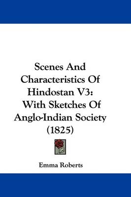 Scenes And Characteristics Of Hindostan V3: With Sketches Of Anglo-Indian Society (1825) book
