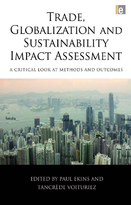 Trade, Globalization and Sustainability Impact Assessment: A Critical Look at Methods and Outcomes by Paul Ekins