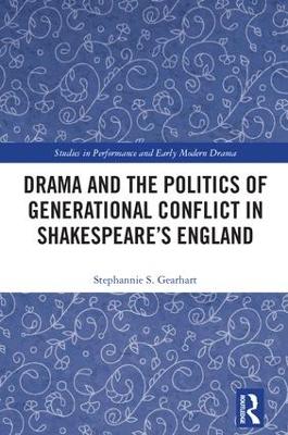 Drama and the Politics of Generational Conflict in Shakespeare's England by Stephannie Gearhart