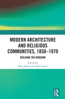 Modern Architecture and Religious Communities, 1850-1970 by Kate Jordan