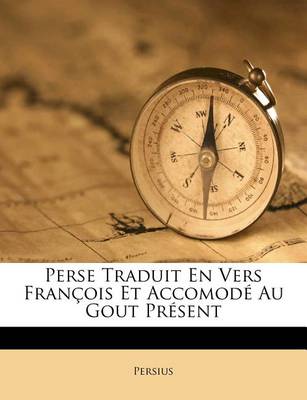 Perse Traduit En Vers Francois Et Accomode Au Gout Present book