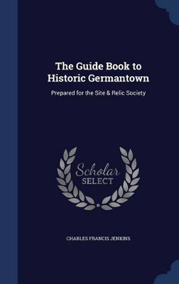 The Guide Book to Historic Germantown: Prepared for the Site & Relic Society book