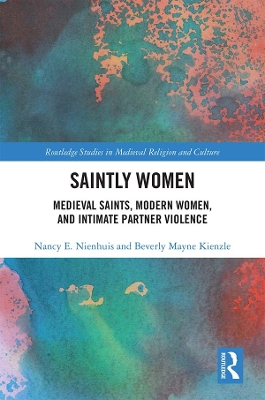 Saintly Women: Medieval Saints, Modern Women, and Intimate Partner Violence book