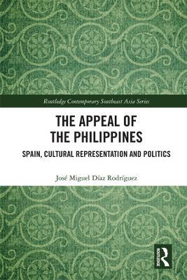 The The Appeal of the Philippines: Spain, Cultural Representation and Politics by José Miguel Díaz Rodríguez