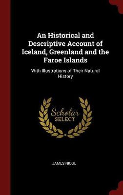 An Historical and Descriptive Account of Iceland, Greenland, and the Faroe Islands by James Nicol