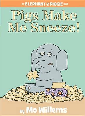 Pigs Make Me Sneeze! (an Elephant and Piggie Book) by Mo Willems