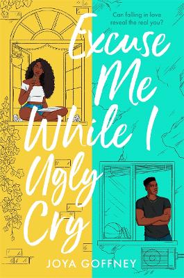 Excuse Me While I Ugly Cry: The most anticipated YA romcom debut of 2021 by Joya Goffney