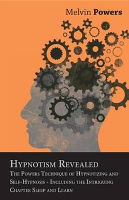 Hypnotism Revealed - The Powers Technique of Hypnotizing and Self-Hypnosis - Including the Intriguing Chapter Sleep and Learn book