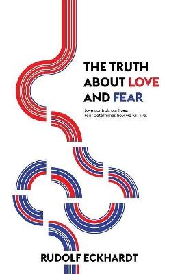 The Truth About Love and Fear: Love Controls Our Lives, Fear Determines How We Will Live book