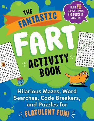 The Fantastic Fart Activity Book: Hilarious Mazes, Word Searches, and Puzzles for Flatulent Fun!-Over 75 Gassy Games and Pungent Puzzles book